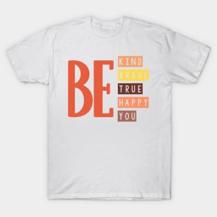 Be kind be brave be true be happy be you. T-Shirt